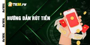 Hướng dẫn thao tác rút tiền TK88 dễ hiểu, đơn giản 