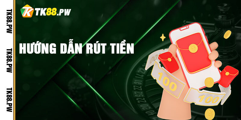 Hướng dẫn thao tác rút tiền TK88 dễ hiểu, đơn giản
